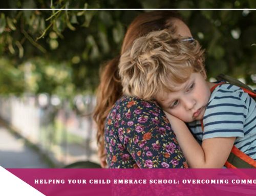 Helping Your Child Embrace School: Overcoming Common Challenges